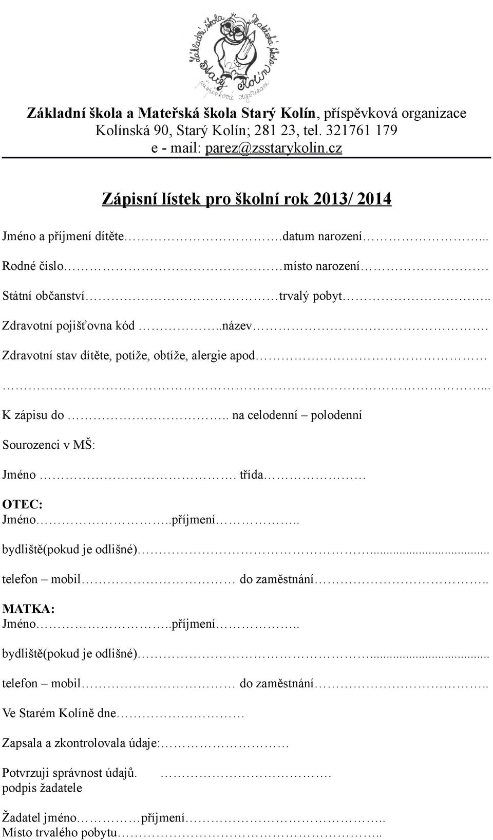 Zdravotní stav dítěte, potíže, obtíže, alergie apod... K zápisu do.. na celodenní polodenní Sourozenci v MŠ: Jméno. třída OTEC: Jméno..příjmení.. bydliště(pokud je odlišné).