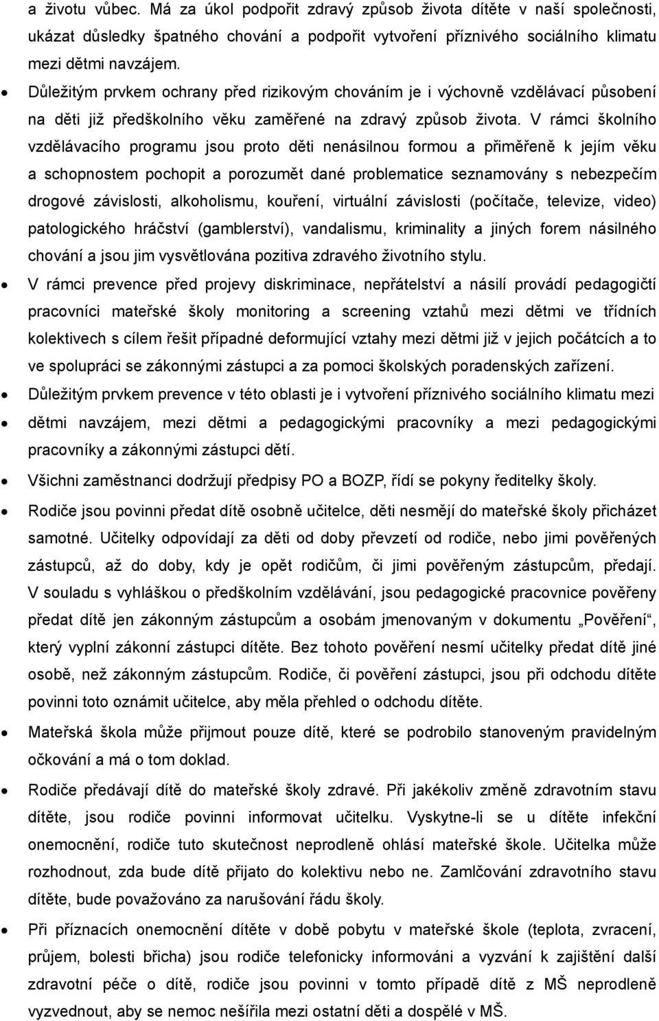 V rámci školního vzdělávacího programu jsou proto děti nenásilnou formou a přiměřeně k jejím věku a schopnostem pochopit a porozumět dané problematice seznamovány s nebezpečím drogové závislosti,