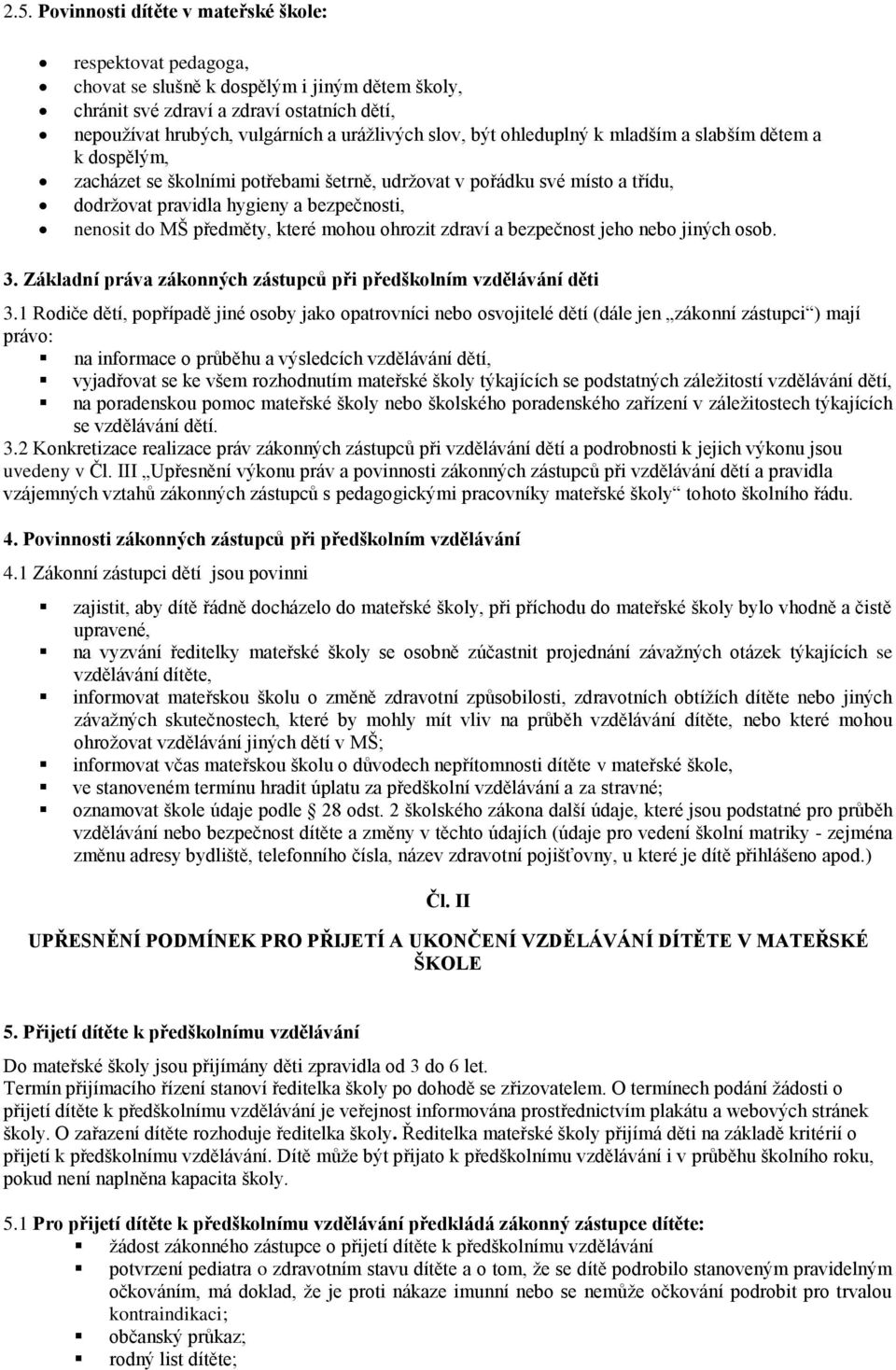 předměty, které mohou ohrozit zdraví a bezpečnost jeho nebo jiných osob. 3. Základní práva zákonných zástupců při předškolním vzdělávání děti 3.