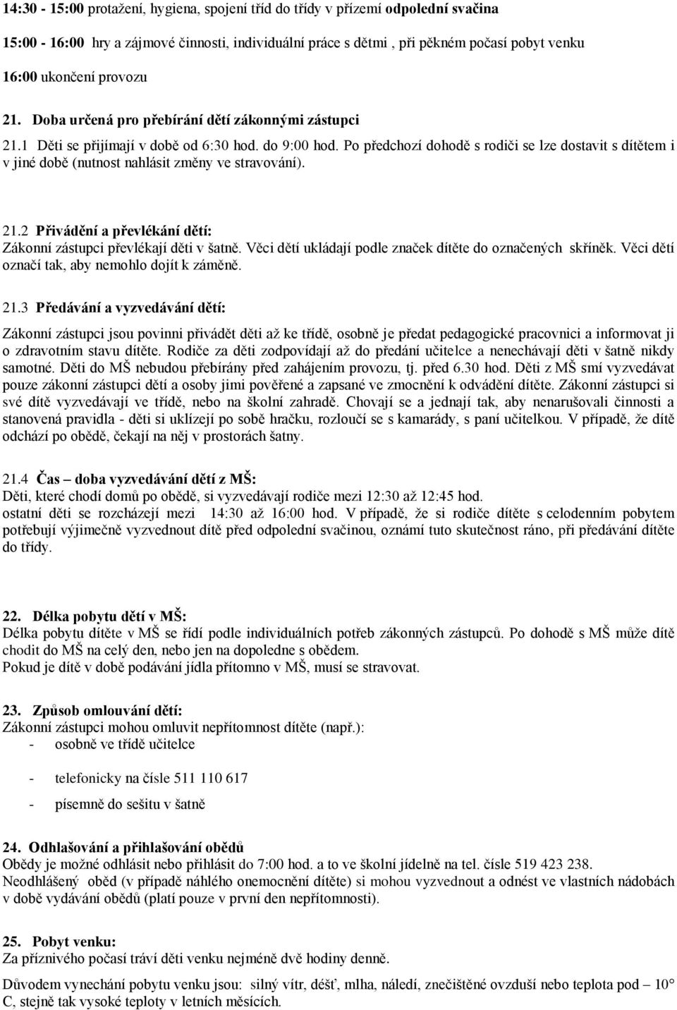 Po předchozí dohodě s rodiči se lze dostavit s dítětem i v jiné době (nutnost nahlásit změny ve stravování). 21.2 Přivádění a převlékání dětí: Zákonní zástupci převlékají děti v šatně.