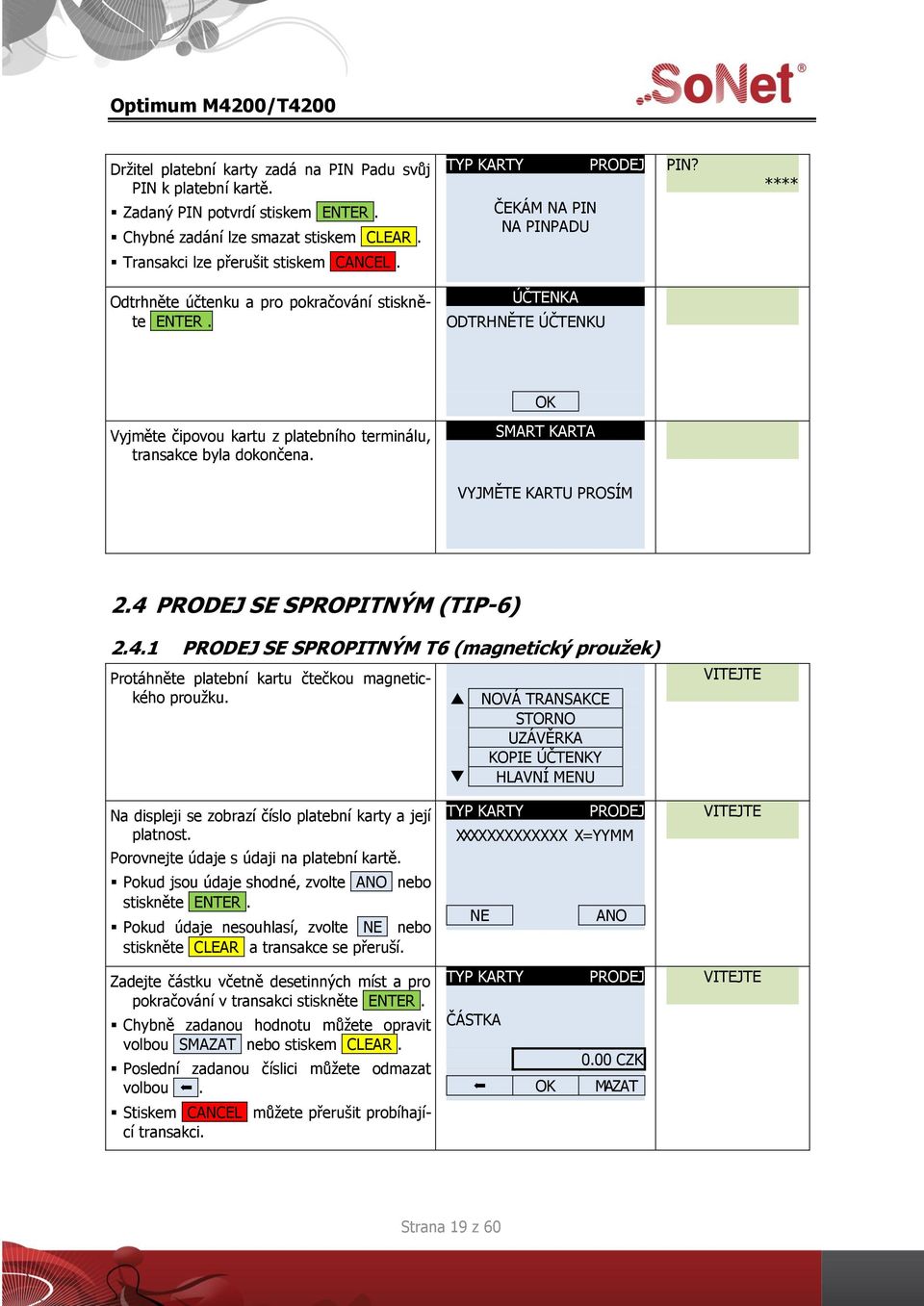 SE SPROPITNÝM (TIP-6) 2.4.1 SE SPROPITNÝM T6 (magnetický proužek) Protáhněte platební kartu čtečkou magnetického proužku.