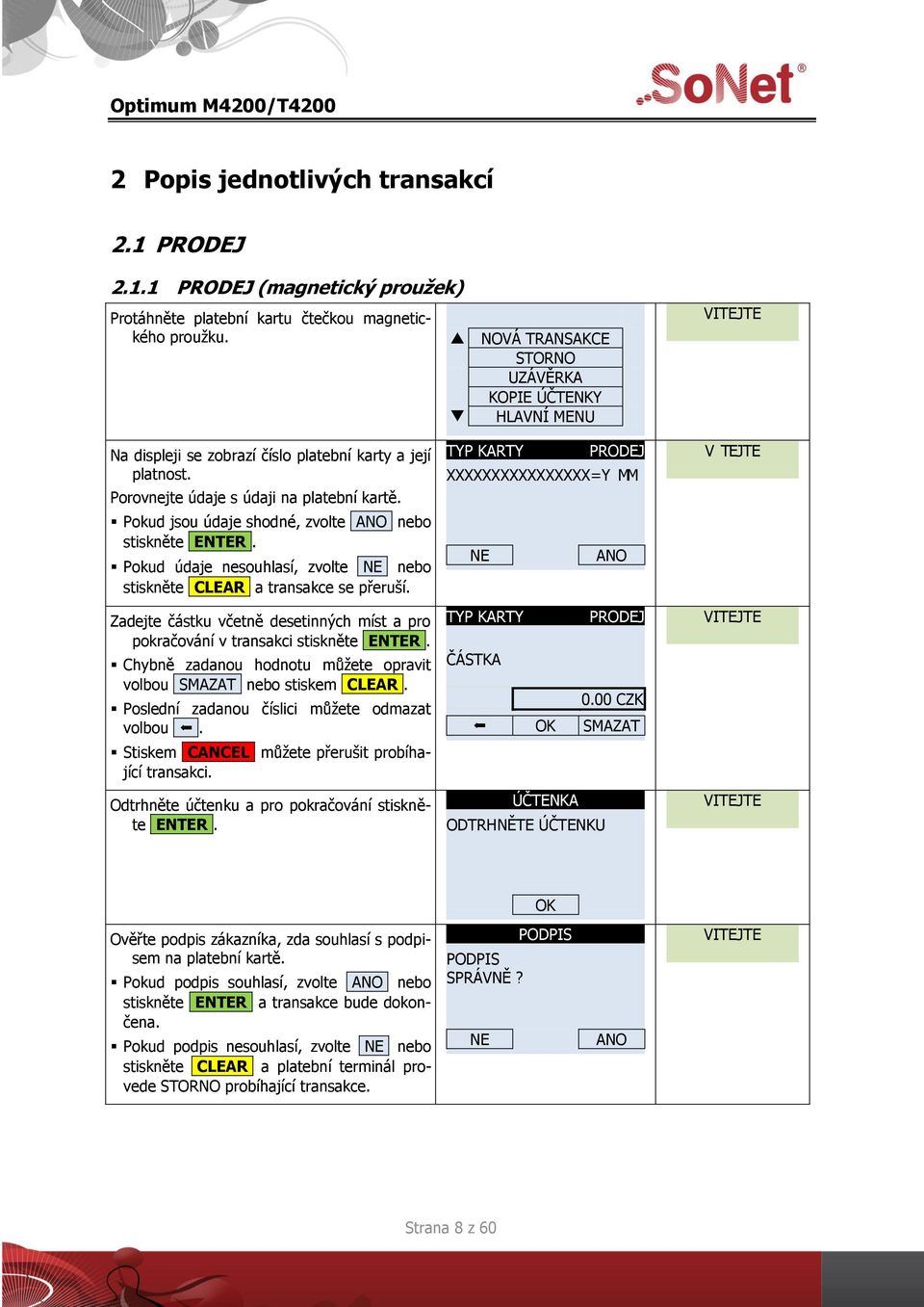 Pokud jsou údaje shodné, zvolte nebo stiskněte Pokud údaje nesouhlasí, zvolte nebo stiskněte CLEAR a transakce se přeruší.