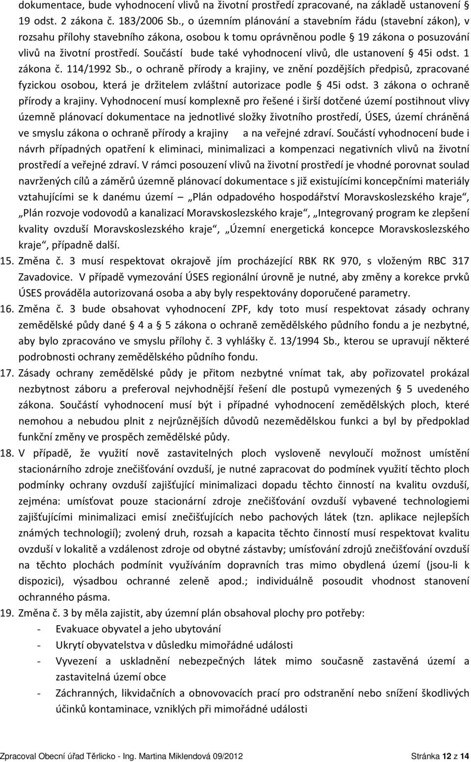 Součástí bude také vyhodnocení vlivů, dle ustanovení 45i odst. 1 zákona č. 114/1992 Sb.