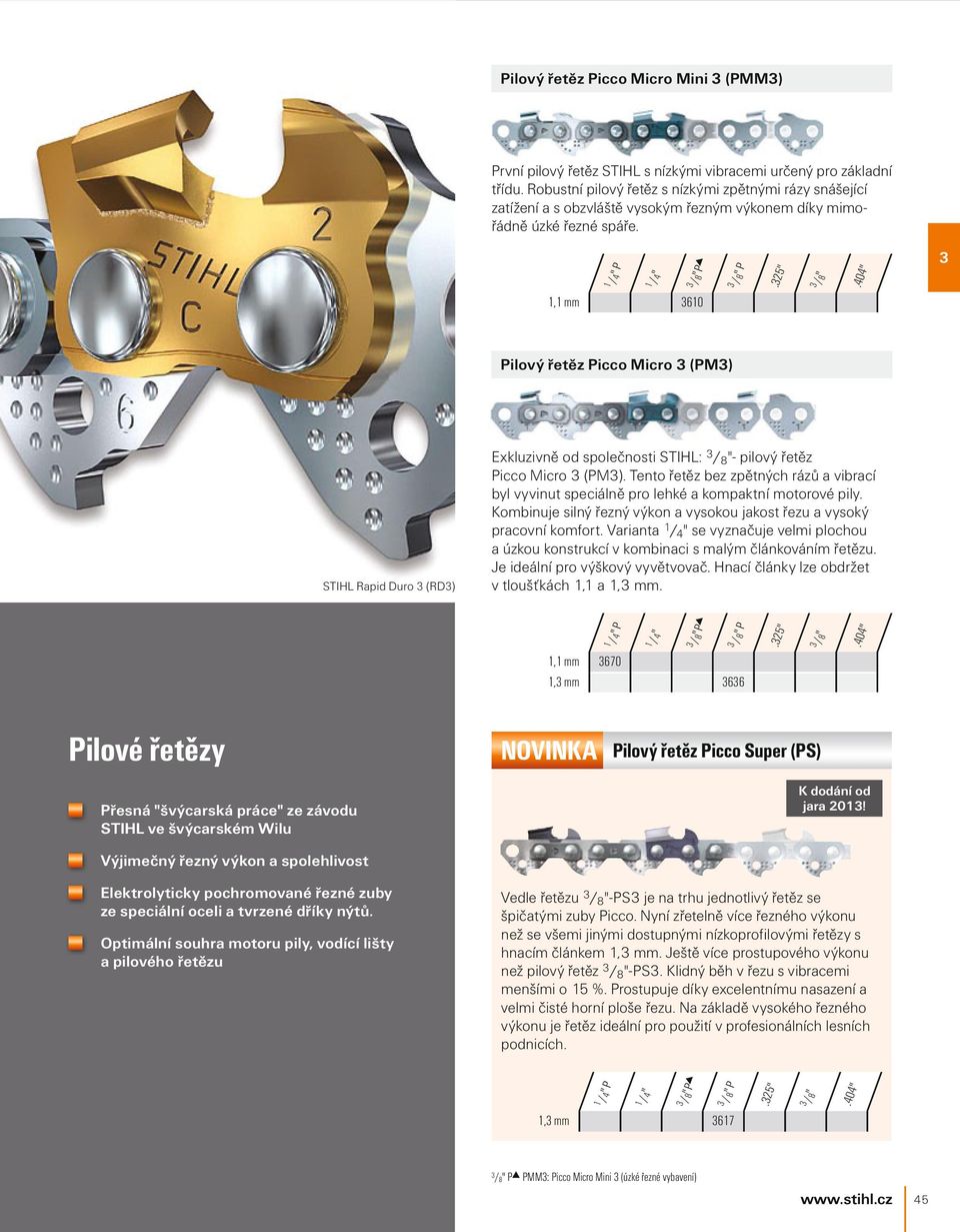 .25" / 8 " 1,1 mm 610 Pilový řetěz Picco Micro (PM) STIHL Rapid Duro (RD) Exkluzivně od společnosti STIHL: / 8 "- pilový řetěz Picco Micro (PM).