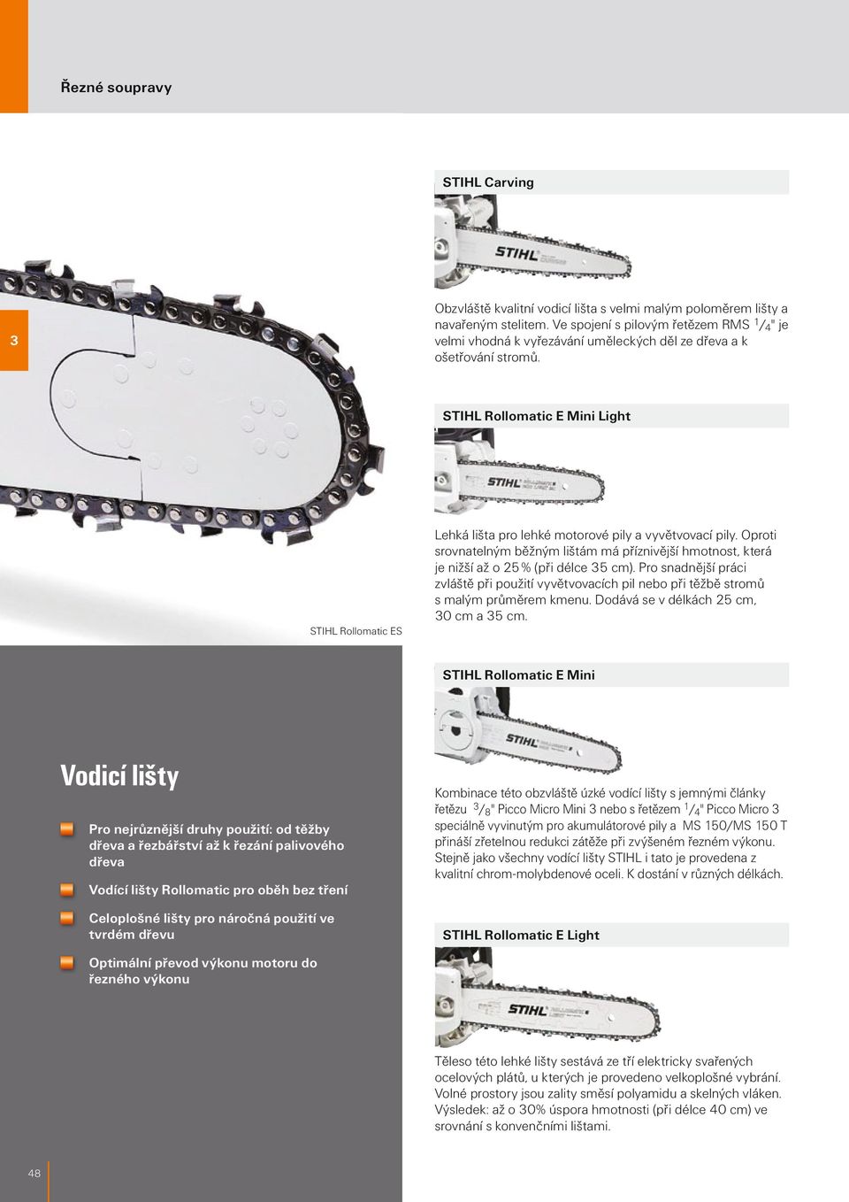 STIHL Rollomatic E Mini Light STIHL Rollomatic ES Lehká lišta pro lehké motorové pily a vyvětvovací pily.