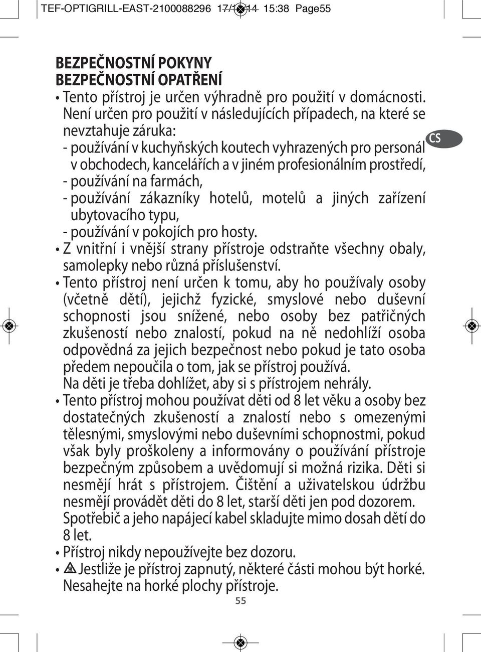 prostředí, - používání na farmách, - používání zákazníky hotelů, motelů a jiných zařízení ubytovacího typu, - používání v pokojích pro hosty.