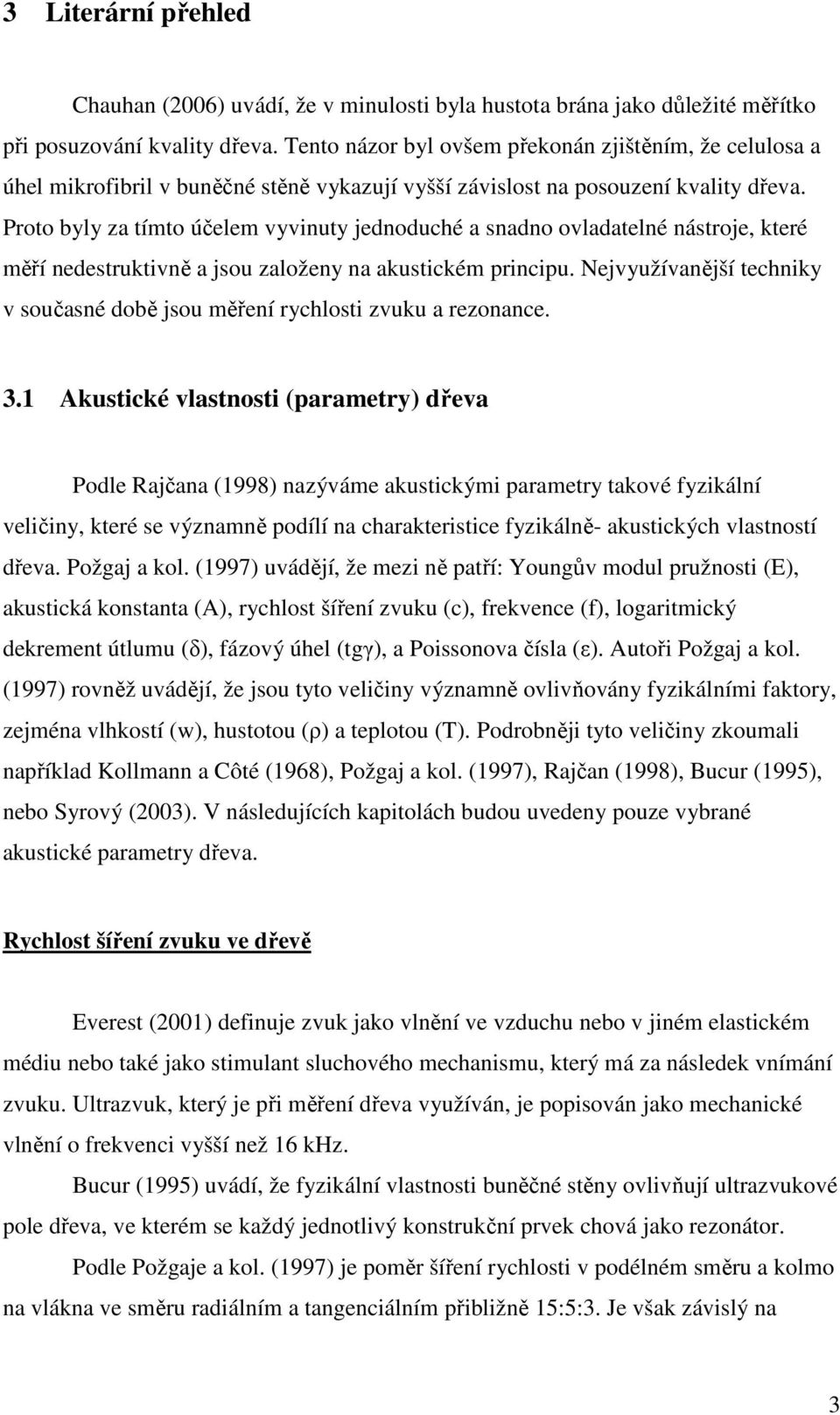 Proto byly za tímto účelem vyvinuty jednoduché a snadno ovladatelné nástroje, které měří nedestruktivně a jsou založeny na akustickém principu.