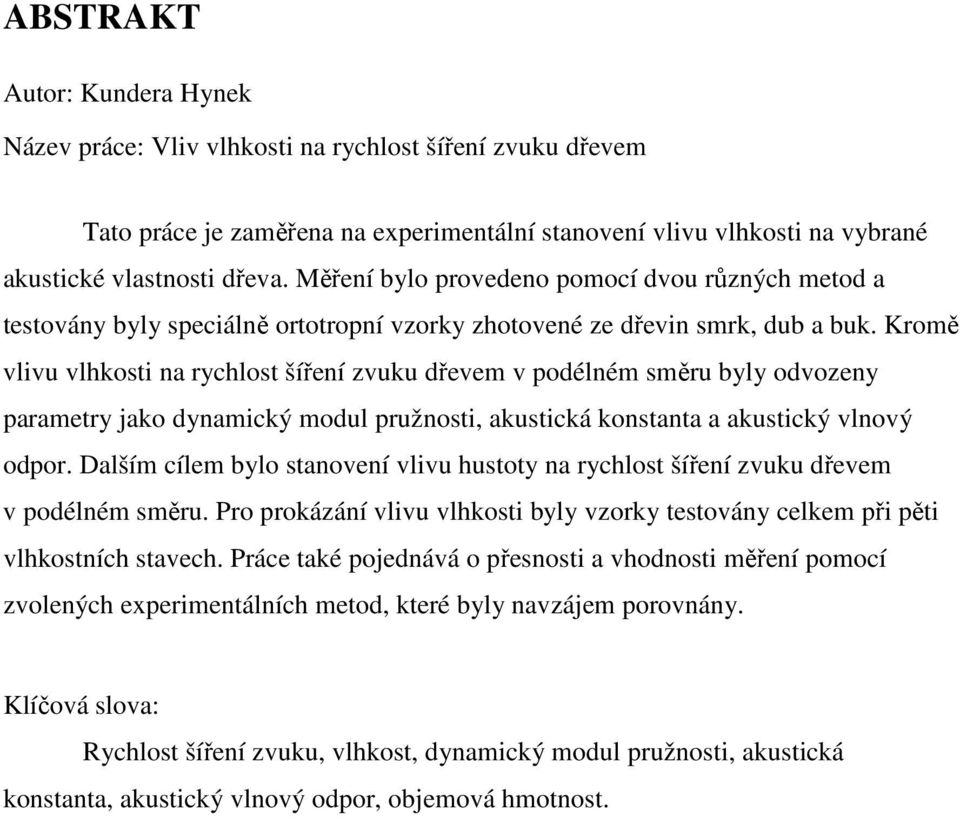 Kromě vlivu vlhkosti na rychlost šíření zvuku dřevem v podélném směru byly odvozeny parametry jako dynamický modul pružnosti, akustická konstanta a akustický vlnový odpor.