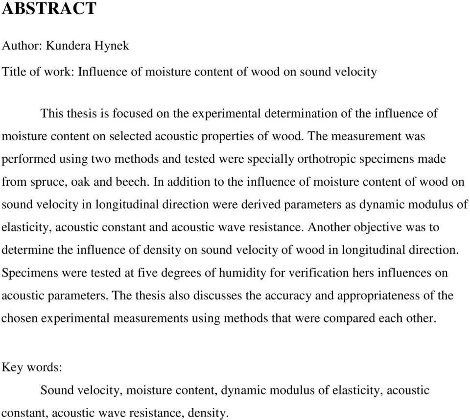 In addition to the influence of moisture content of wood on sound velocity in longitudinal direction were derived parameters as dynamic modulus of elasticity, acoustic constant and acoustic wave