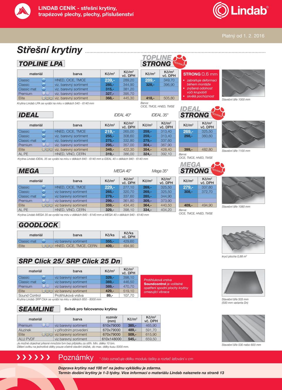 barevný sortiment 368,- 445,30 Krytina Lindab LPA se vyrábí na míru v délkách 540-6140 mm IDEAL IDEAL 40* IDEAL 35* 2 Classic C HNED, CICE, TMCE 219,- 265,00 259,- 313,40 Classic C viz.