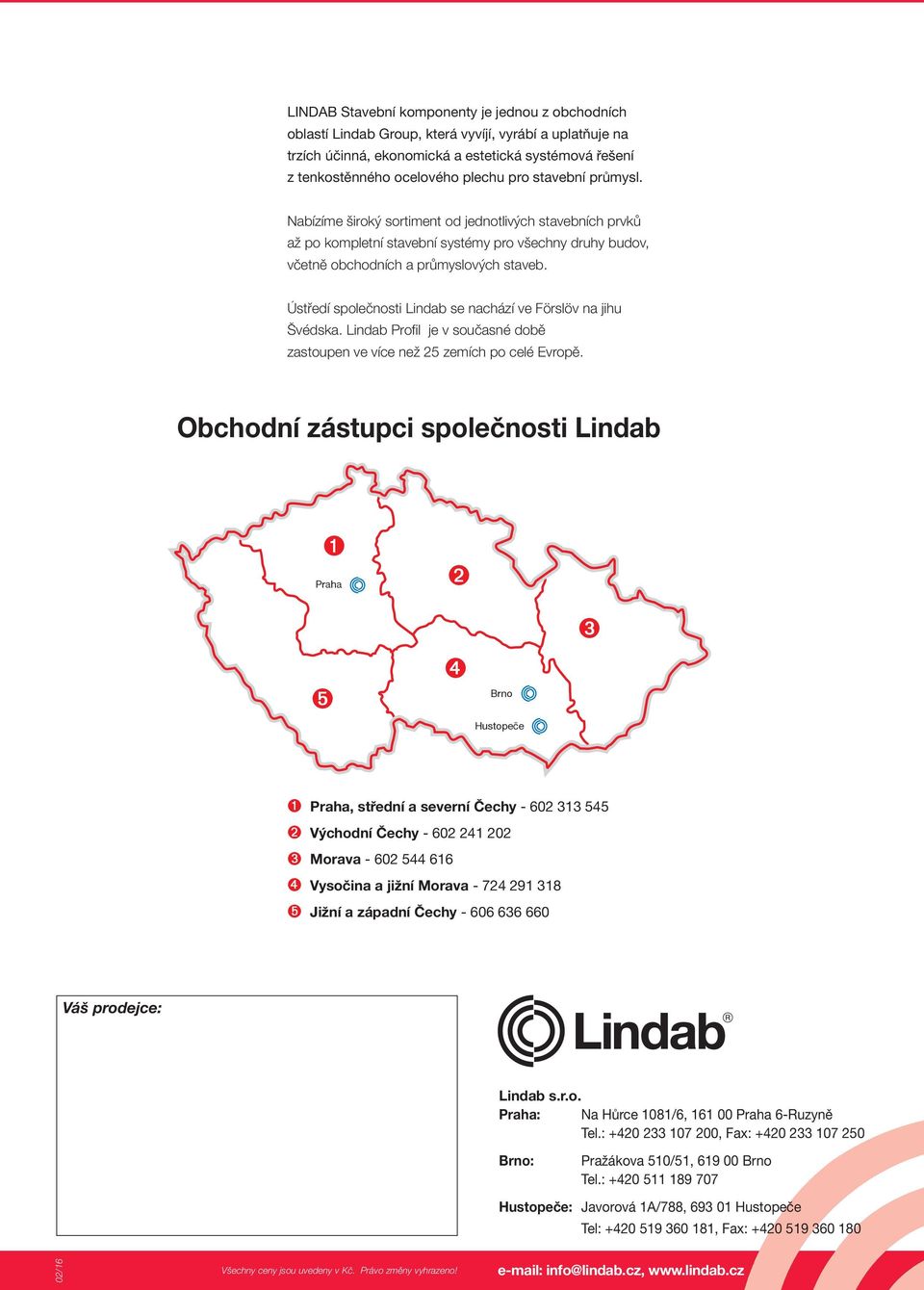 Ústředí společnosti Lindab se nachází ve Förslöv na jihu Švédska. Lindab Profil je v současné době zastoupen ve více než 25 zemích po celé Evropě.