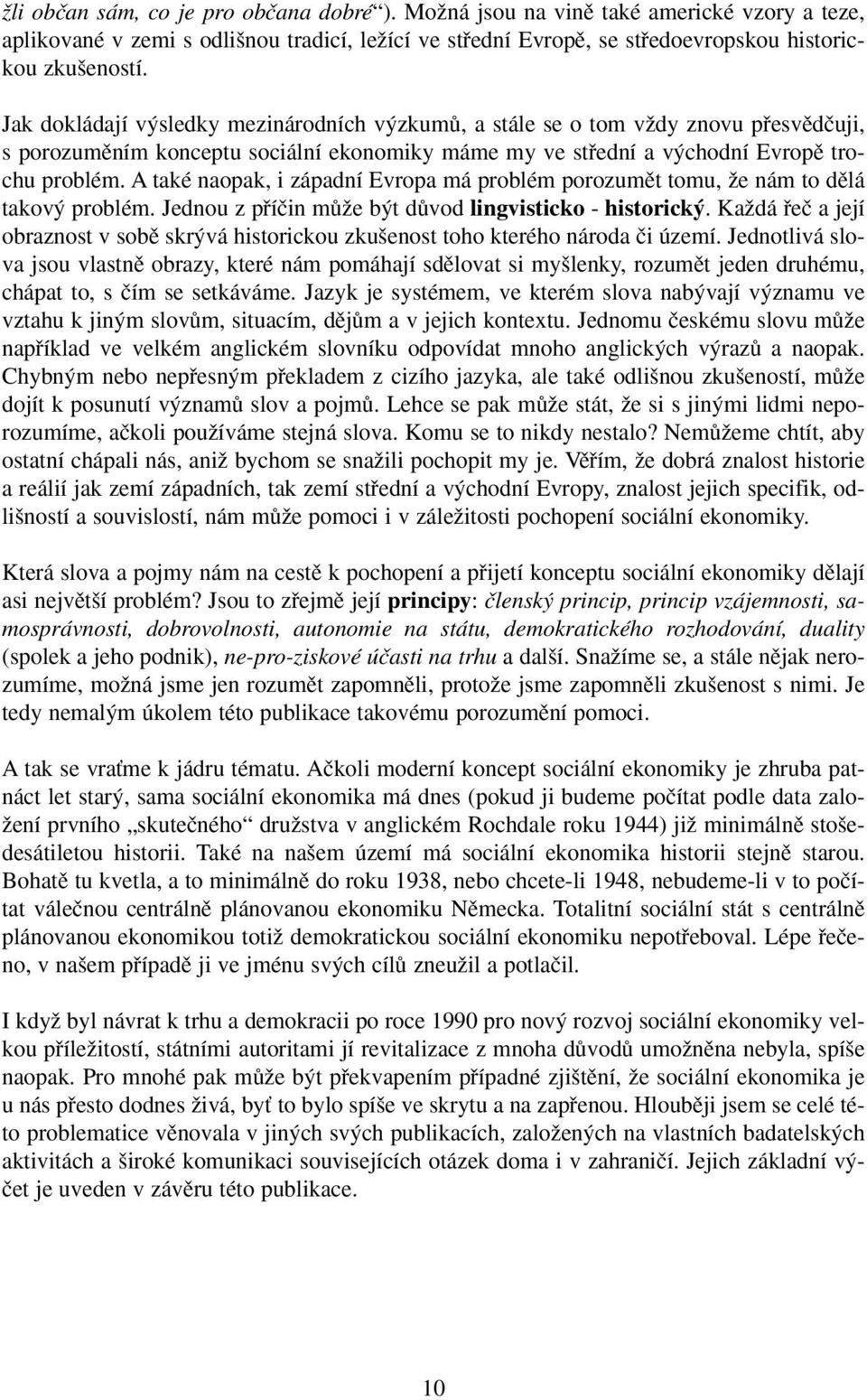 A také naopak, i západní Evropa má problém porozumût tomu, Ïe nám to dûlá takov problém. Jednou z pfiíãin mûïe b t dûvod lingvisticko - historick.