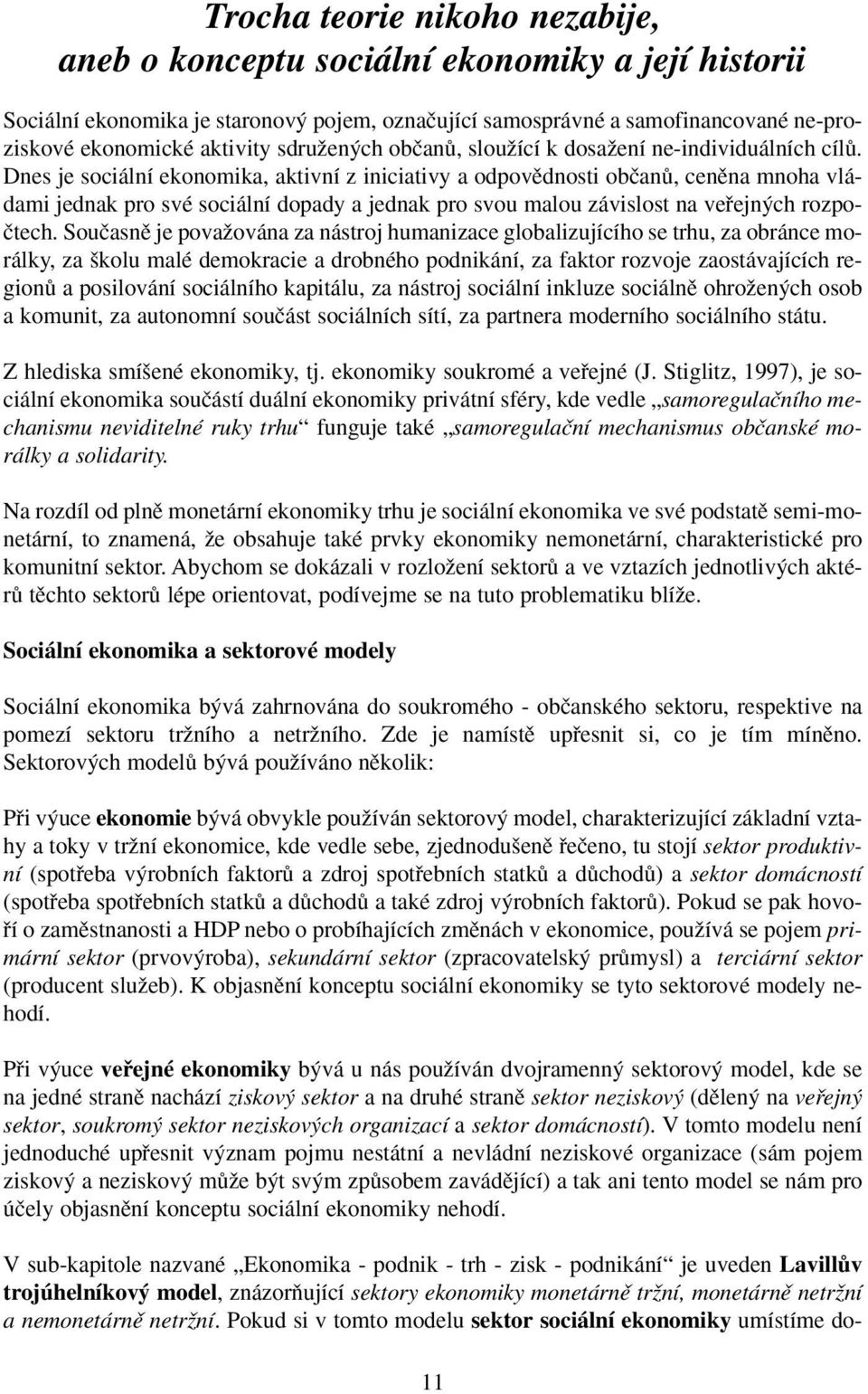 Dnes je sociální ekonomika, aktivní z iniciativy a odpovûdnosti obãanû, cenûna mnoha vládami jednak pro své sociální dopady a jednak pro svou malou závislost na vefiejn ch rozpoãtech.