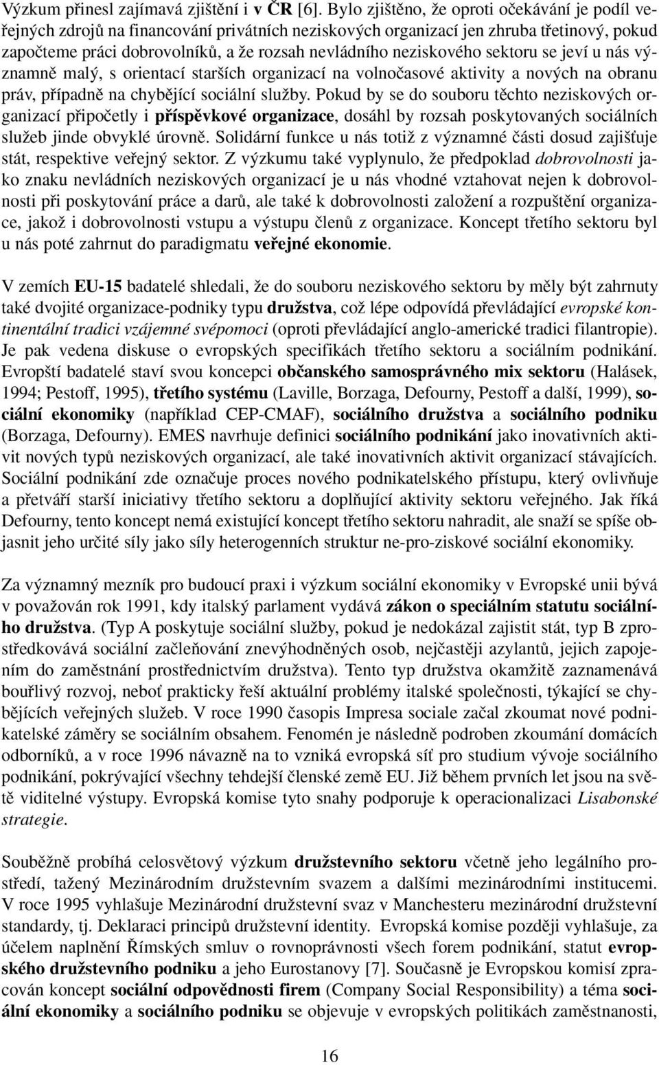 neziskového sektoru se jeví u nás v znamnû mal, s orientací star ích organizací na volnoãasové aktivity a nov ch na obranu práv, pfiípadnû na chybûjící sociální sluïby.