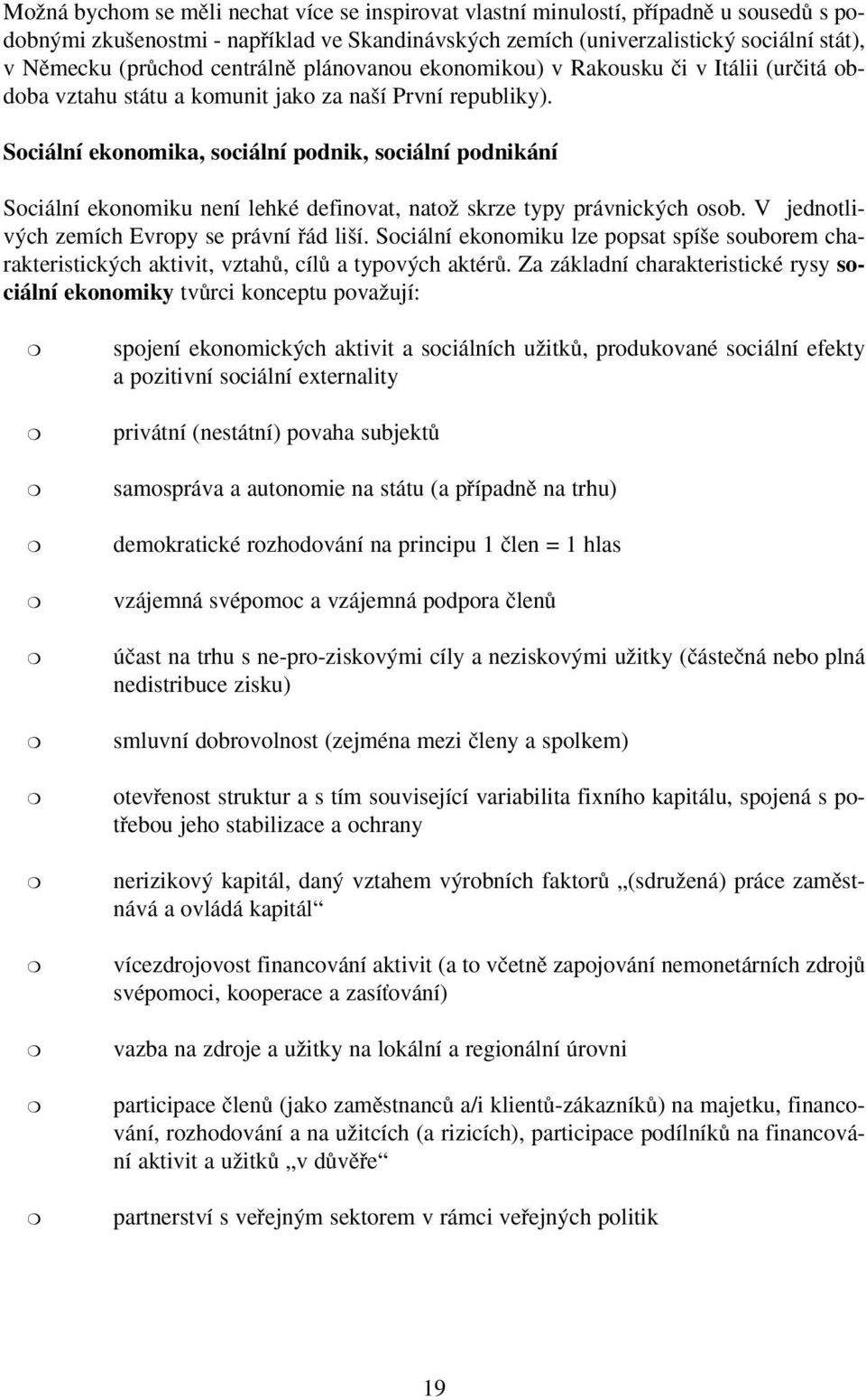 Sociální ekonomika, sociální podnik, sociální podnikání Sociální ekonomiku není lehké definovat, natoï skrze typy právnick ch osob. V jednotliv ch zemích Evropy se právní fiád li í.