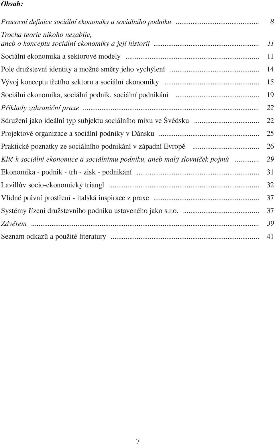 .. 19 Pfiíklady zahraniãní praxe... 22 SdruÏení jako ideální typ subjektu sociálního mixu ve védsku... 22 Projektové organizace a sociální podniky v Dánsku.