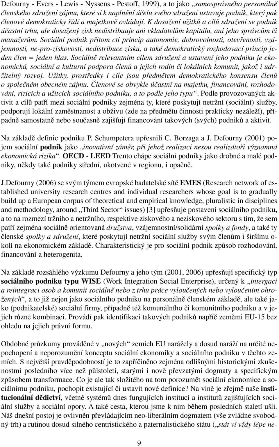 Sociální podnik pfiitom ctí princip autonomie, dobrovolnosti, otevfienosti, vzájemnosti, ne-pro-ziskovosti, nedistribuce zisku, a také demokratick rozhodovací princip jeden ãlen = jeden hlas.