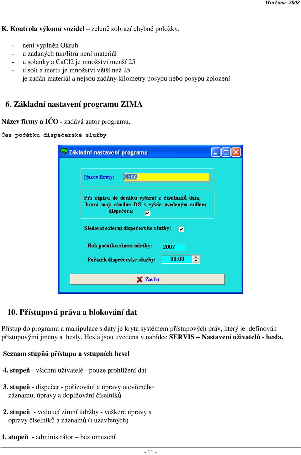 posypu zplození 6. Základní nastavení programu ZIMA Název firmy a IČO - zadává autor programu. Čas počátku dispečerské služby 10.