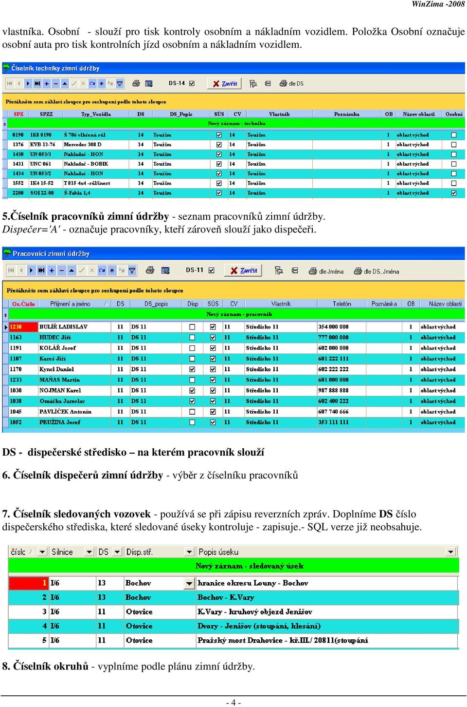 DS - dispečerské středisko na kterém pracovník slouží 6. Číselník dispečerů zimní údržby - výběr z číselníku pracovníků 7.