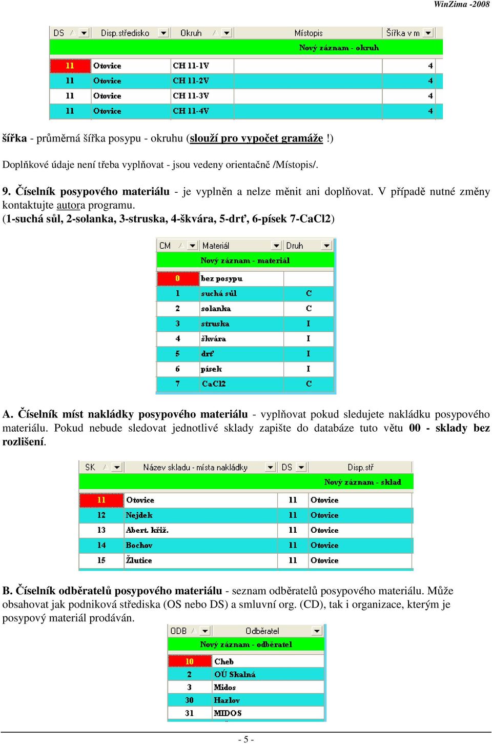 (1-suchá sůl, 2-solanka, 3-struska, 4-škvára, 5-drť, 6-písek 7-CaCl2) A. Číselník míst nakládky posypového materiálu - vyplňovat pokud sledujete nakládku posypového materiálu.