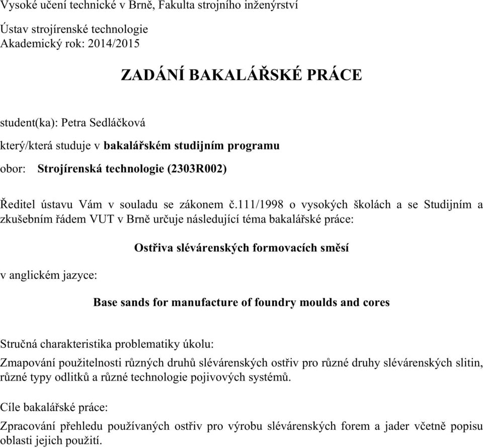 111/1998 o vysokých školách a se Studijním a zkušebním řádem VUT v Brně určuje následující téma bakalářské práce: v anglickém jazyce: Ostřiva slévárenských formovacích směsí Base sands for