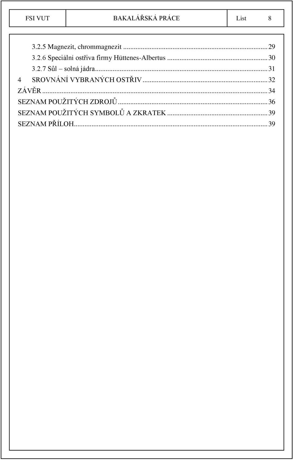 3.2.6 Speciální ostřiva firmy Hüttenes-Albertus... 30 3.2.7 Sůl solná jádra.