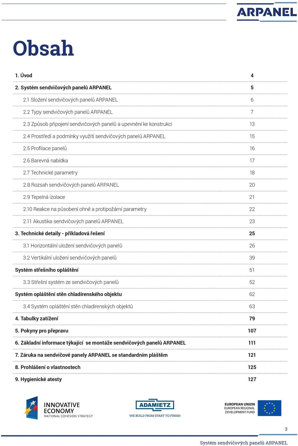 9 Tepelná izolace 21 2.10 Reakce na působení ohně a protipožární parametry 22 2.11 Akustika sendvičových panelů ARPANEL 23 3. Technické detaily - příkladová řešení 25 3.