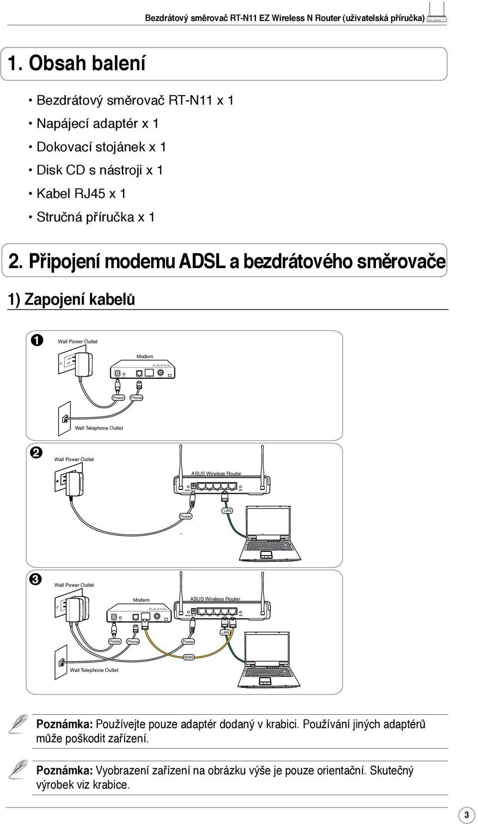 Wireless Router Power LAN 3 Wall Power Outlet Modem ASUS Wireless Router LAN Power Phone Power WAN Wall Telephone Outlet Poznámka: Používejte pouze adaptér