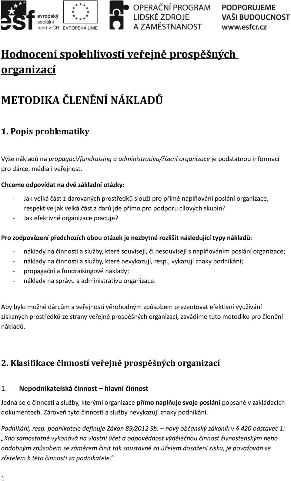 Chceme odpovídat na dvě základní otázky: - Jak velká část z darovaných prostředků slouží pro přímé naplňování poslání organizace, respektive jak velká část z darů jde přímo pro podporu cílových