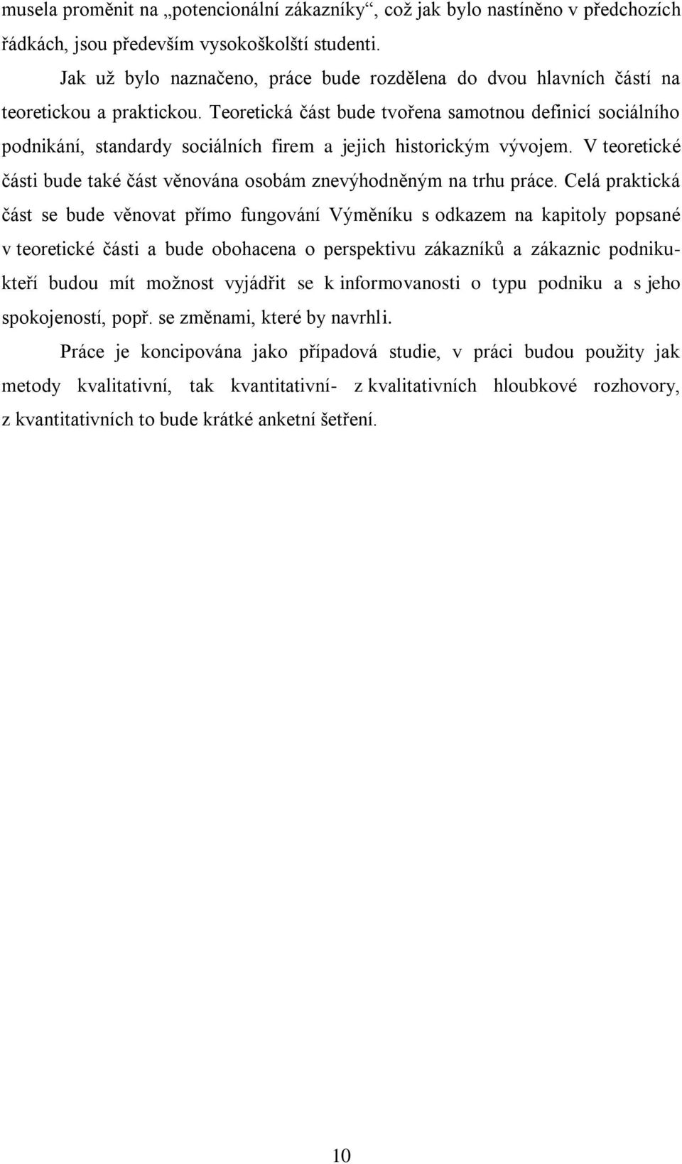 Teoretická část bude tvořena samotnou definicí sociálního podnikání, standardy sociálních firem a jejich historickým vývojem.