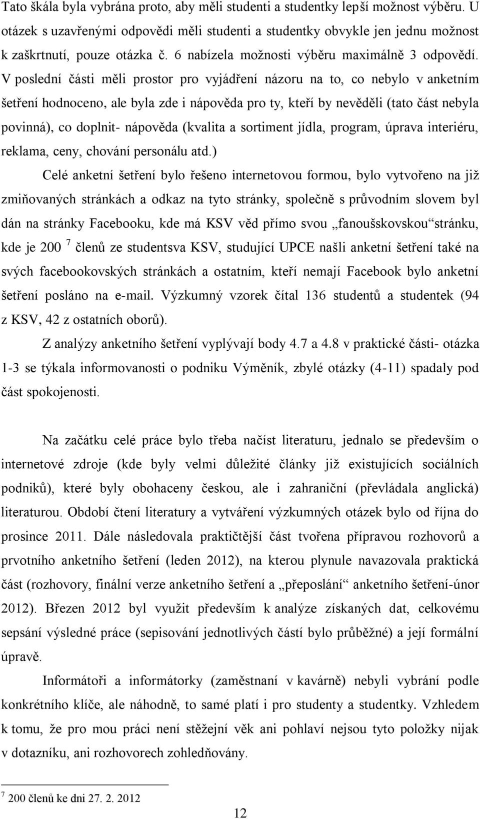 V poslední části měli prostor pro vyjádření názoru na to, co nebylo v anketním šetření hodnoceno, ale byla zde i nápověda pro ty, kteří by nevěděli (tato část nebyla povinná), co doplnit- nápověda