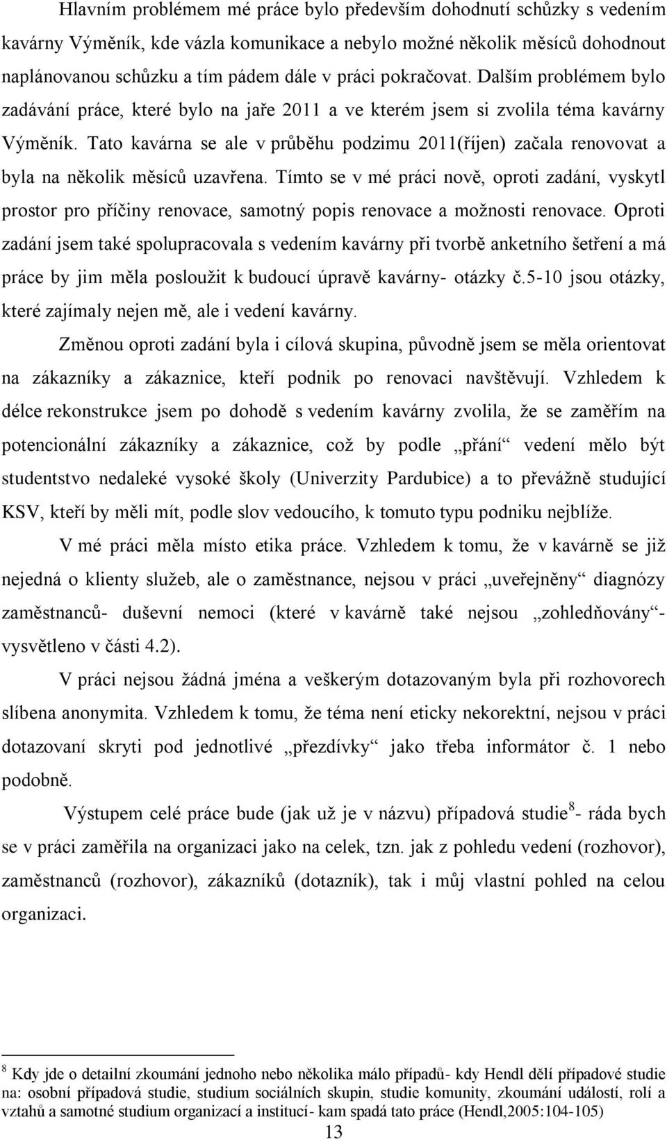 Tato kavárna se ale v průběhu podzimu 2011(říjen) začala renovovat a byla na několik měsíců uzavřena.