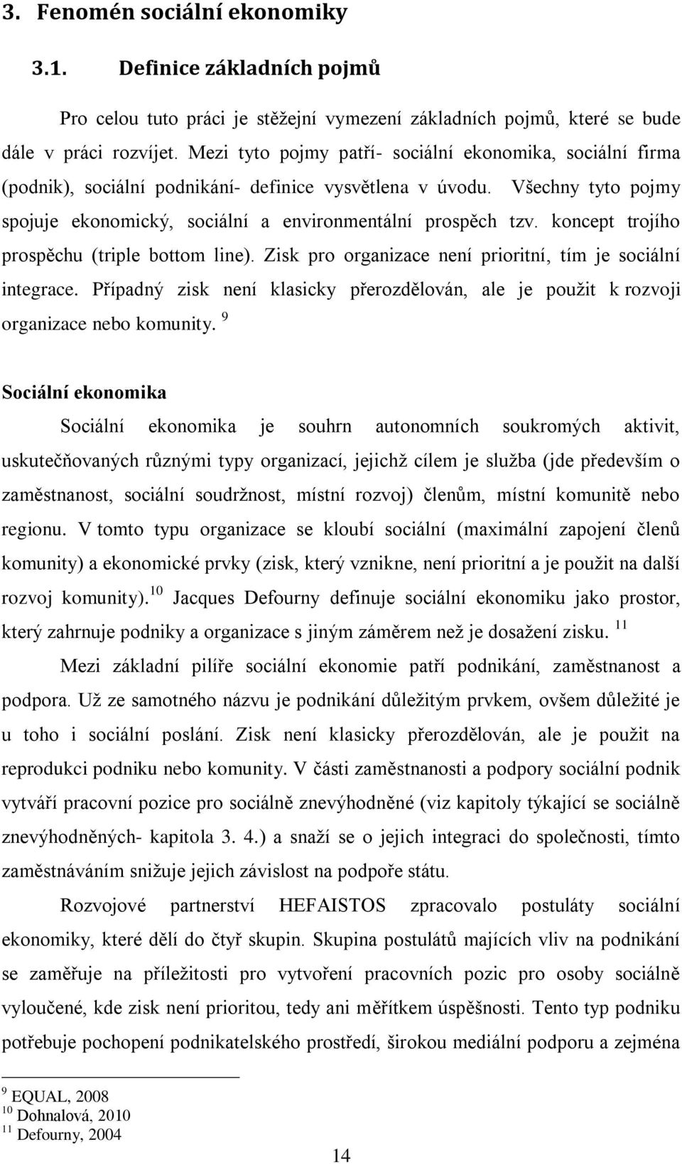 koncept trojího prospěchu (triple bottom line). Zisk pro organizace není prioritní, tím je sociální integrace.