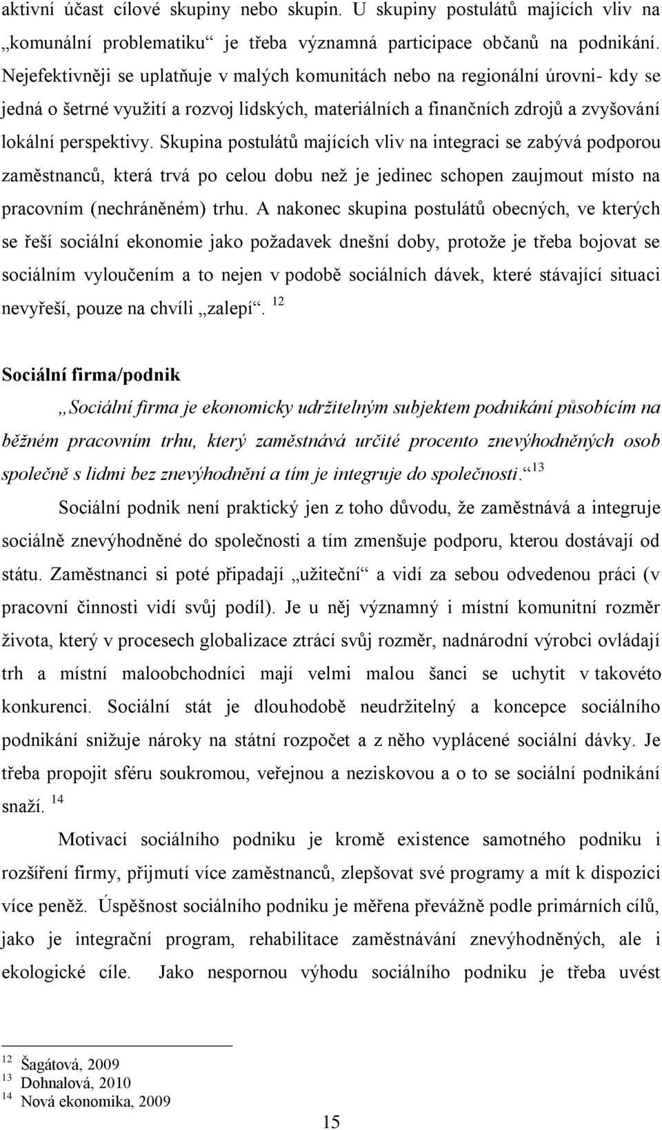 Nejefektivněji se uplatňuje v malých komunitách nebo na regionální úrovni- kdy se jedná o šetrné vyuţití a rozvoj lidských, materiálních a finančních zdrojů a zvyšování lokální perspektivy.