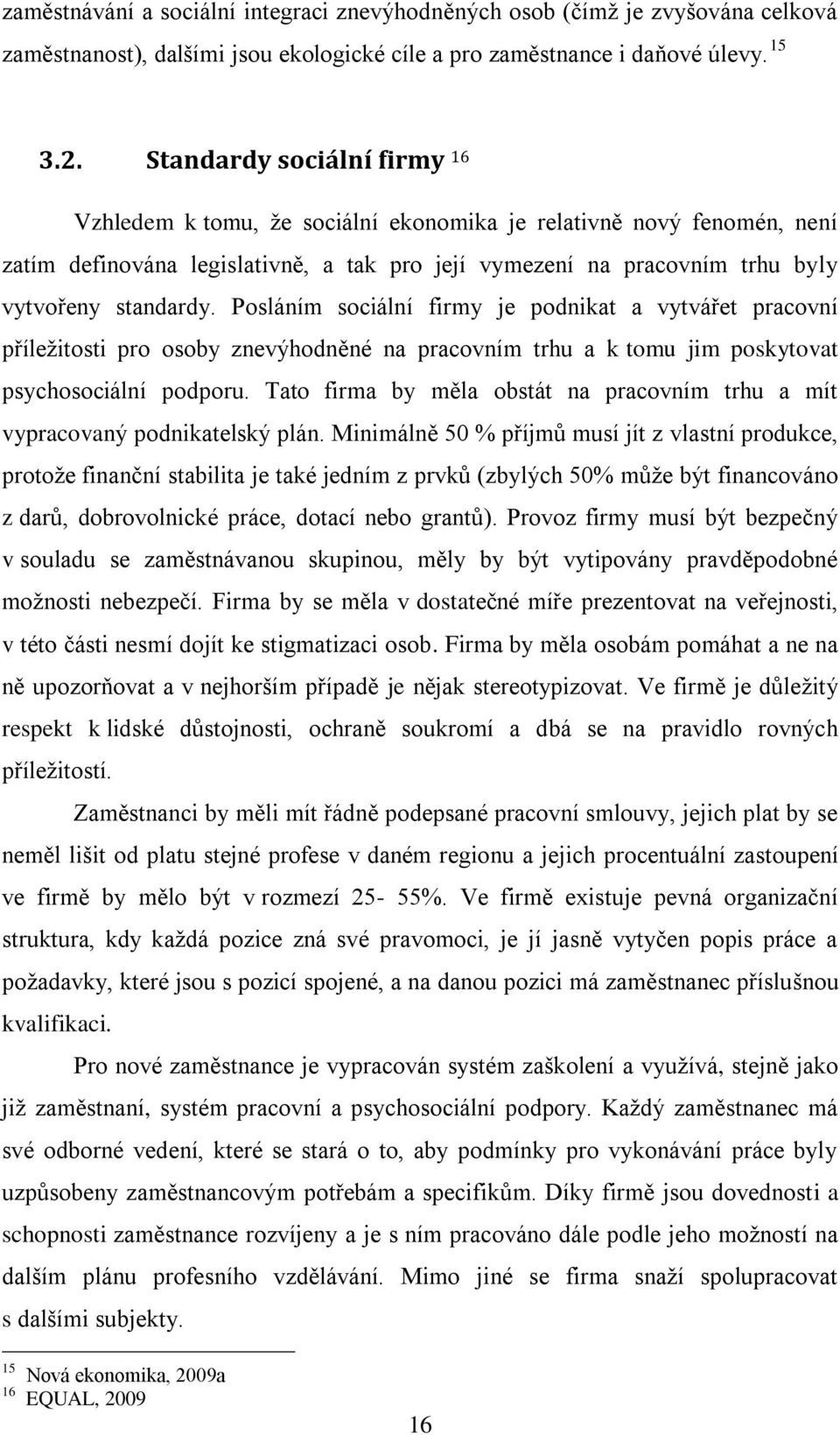 Posláním sociální firmy je podnikat a vytvářet pracovní příleţitosti pro osoby znevýhodněné na pracovním trhu a k tomu jim poskytovat psychosociální podporu.