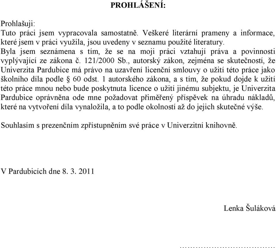 , autorský zákon, zejména se skutečností, ţe Univerzita Pardubice má právo na uzavření licenční smlouvy o uţití této práce jako školního díla podle 60 odst.