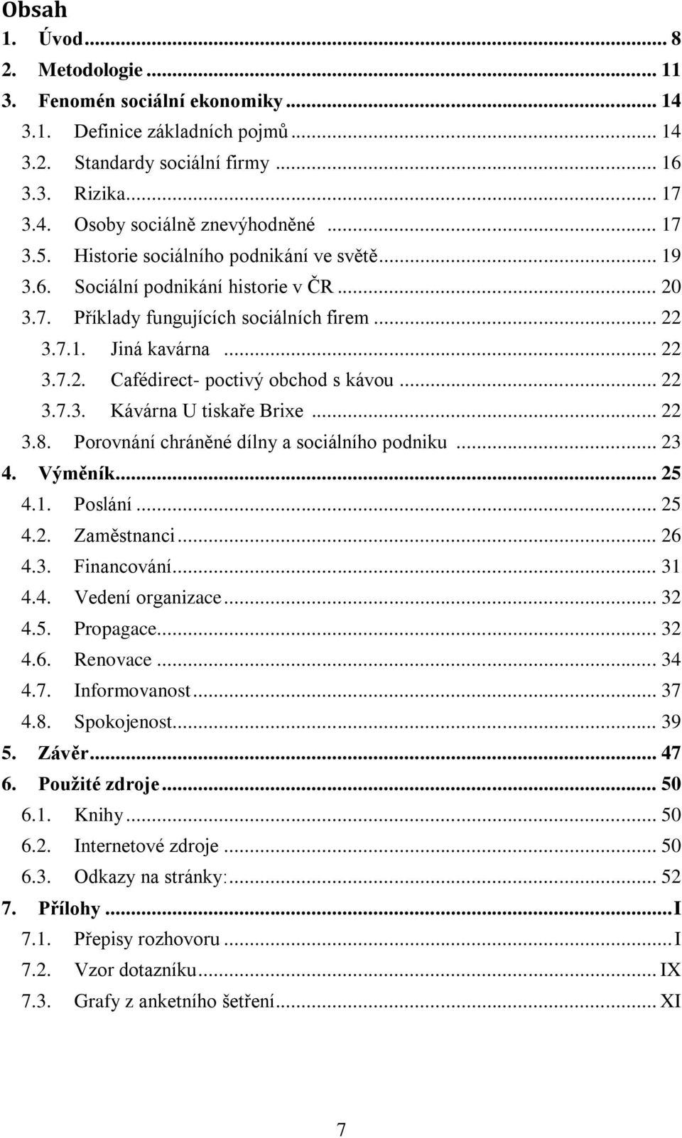 .. 22 3.7.3. Kávárna U tiskaře Brixe... 22 3.8. Porovnání chráněné dílny a sociálního podniku... 23 4. Výměník... 25 4.1. Poslání... 25 4.2. Zaměstnanci... 26 4.3. Financování... 31 4.4. Vedení organizace.