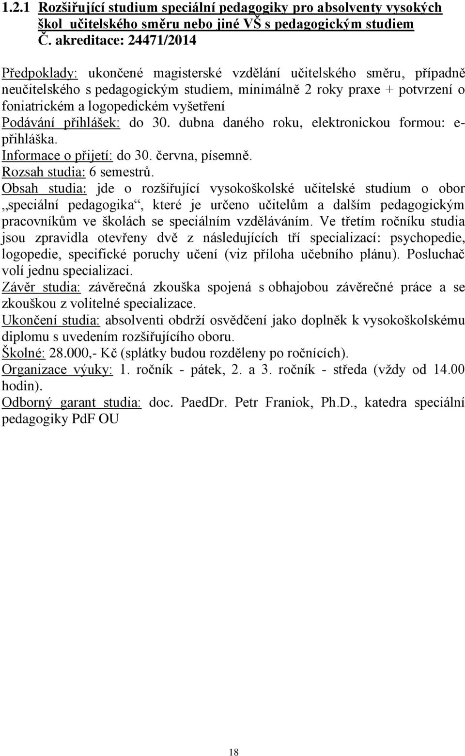 vyšetření Podávání přihlášek: do 30. dubna daného roku, elektronickou formou: e- přihláška. Informace o přijetí: do 30. června, písemně. Rozsah studia: 6 semestrů.