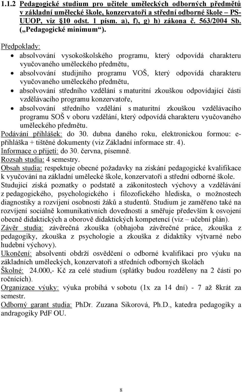 Předpoklady: absolvování vysokoškolského programu, který odpovídá charakteru vyučovaného uměleckého předmětu, absolvování studijního programu VOŠ, který odpovídá charakteru vyučovaného uměleckého