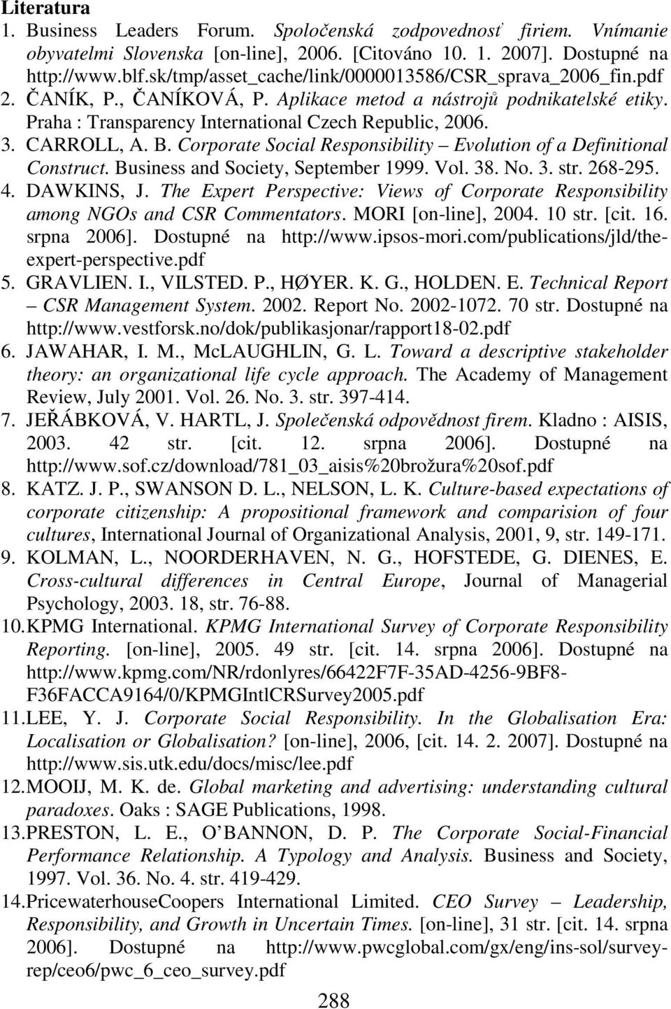 CARROLL, A. B. Corporate Social Responsibility Evolution of a Definitional Construct. Business and Society, September 1999. Vol. 38. No. 3. str. 268-295. 4. DAWKINS, J.