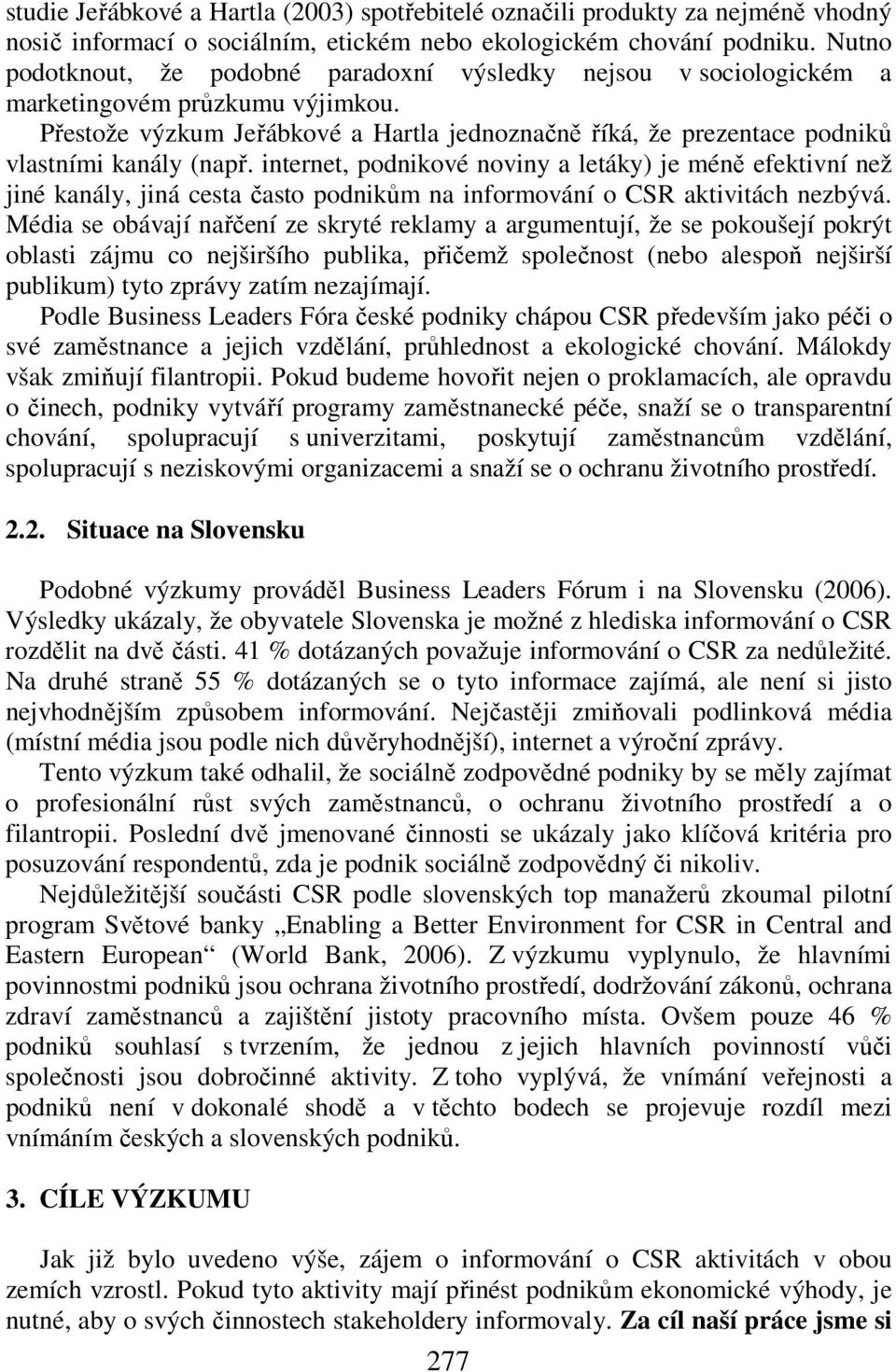 Přestože výzkum Jeřábkové a Hartla jednoznačně říká, že prezentace podniků vlastními kanály (např.