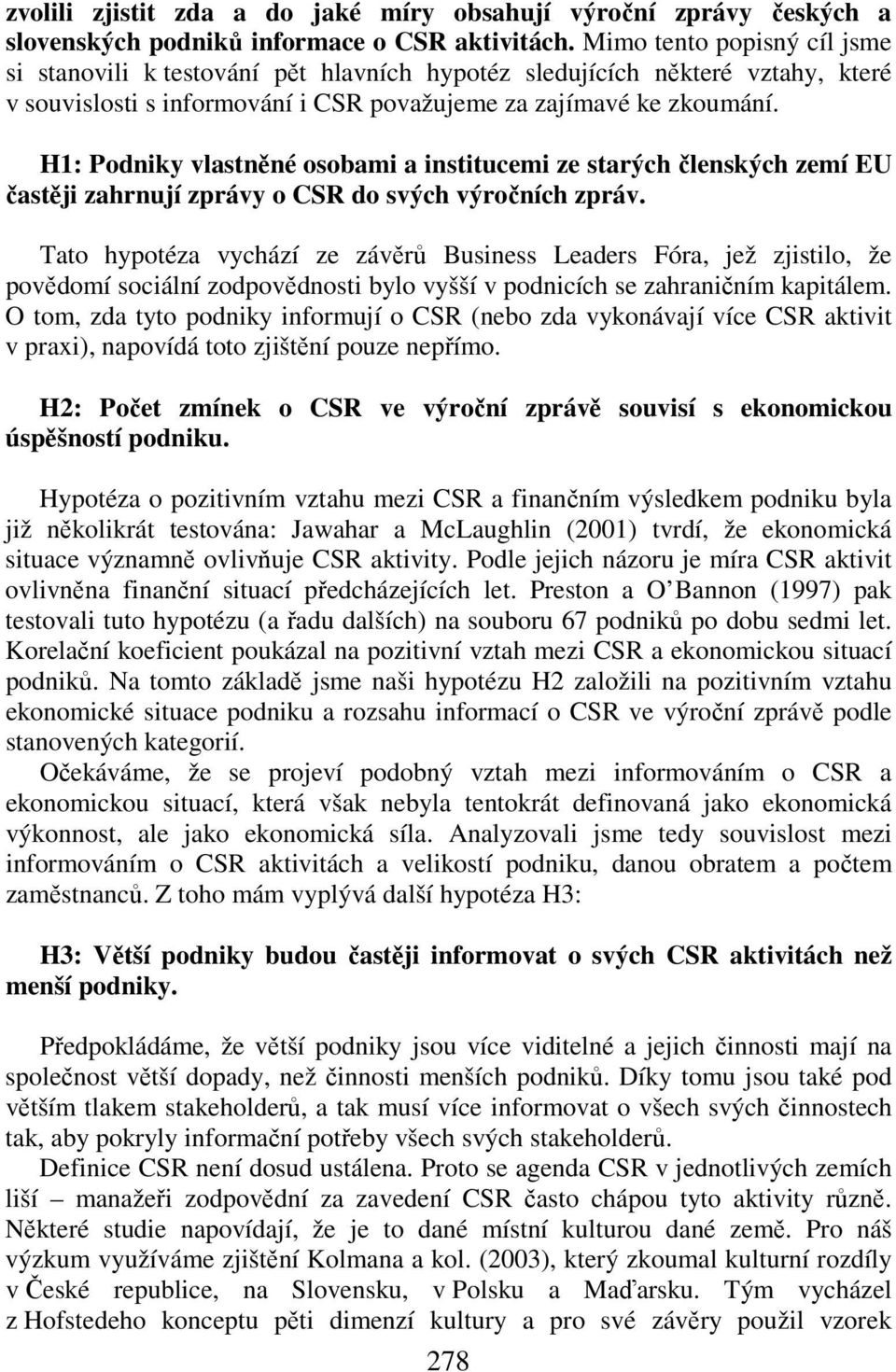 H1: Podniky vlastněné osobami a institucemi ze starých členských zemí EU častěji zahrnují zprávy o CSR do svých výročních zpráv.