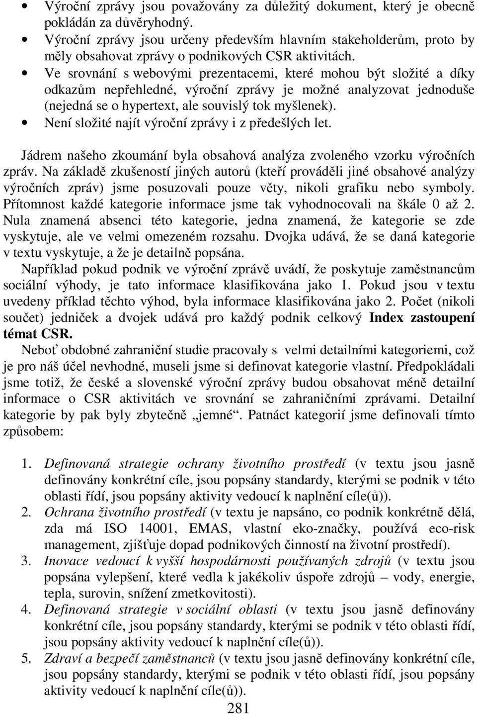 Ve srovnání s webovými prezentacemi, které mohou být složité a díky odkazům nepřehledné, výroční zprávy je možné analyzovat jednoduše (nejedná se o hypertext, ale souvislý tok myšlenek).