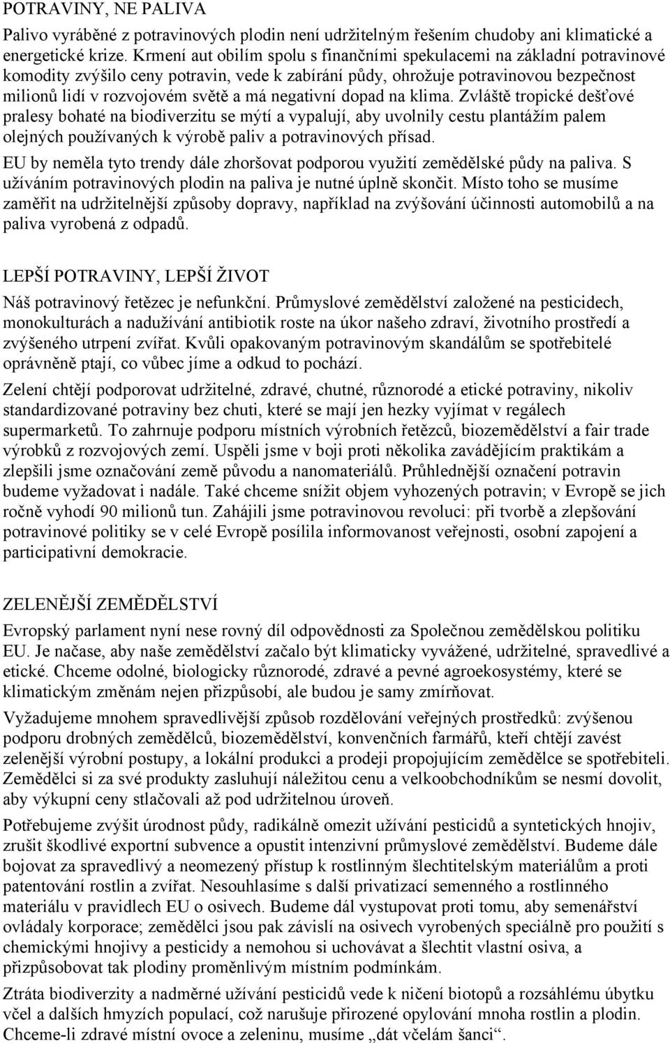 negativní dopad na klima. Zvláště tropické dešťové pralesy bohaté na biodiverzitu se mýtí a vypalují, aby uvolnily cestu plantážím palem olejných používaných k výrobě paliv a potravinových přísad.