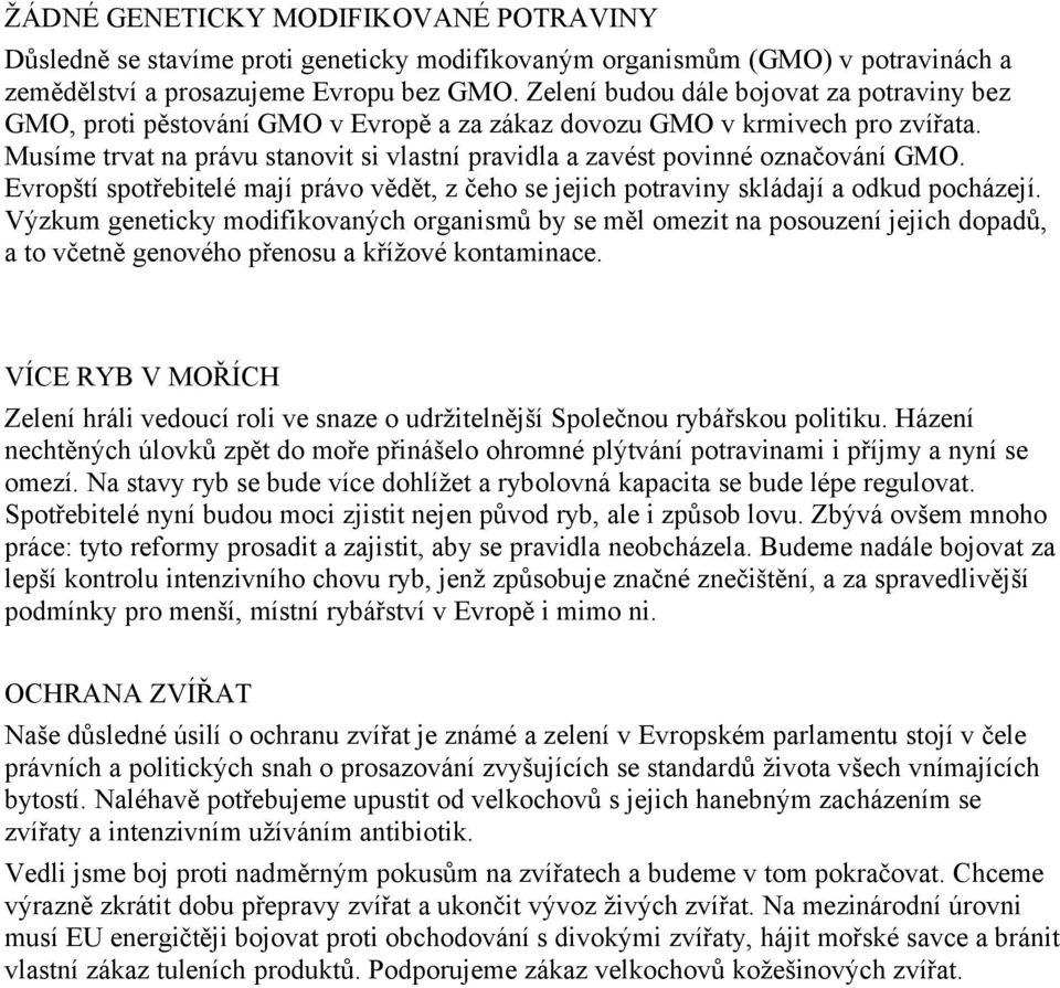 Musíme trvat na právu stanovit si vlastní pravidla a zavést povinné označování GMO. Evropští spotřebitelé mají právo vědět, z čeho se jejich potraviny skládají a odkud pocházejí.