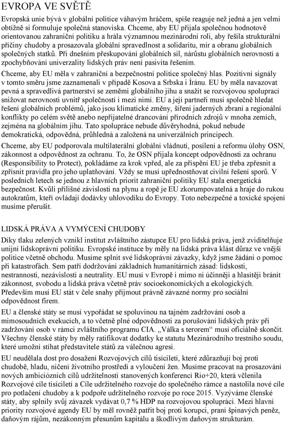 solidaritu, mír a obranu globálních společných statků. Při dnešním přeskupování globálních sil, nárůstu globálních nerovností a zpochybňování univerzality lidských práv není pasivita řešením.