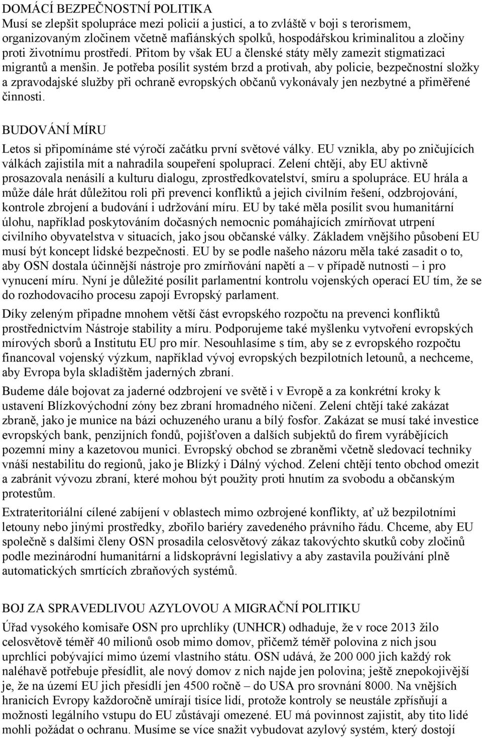 Je potřeba posílit systém brzd a protivah, aby policie, bezpečnostní složky a zpravodajské služby při ochraně evropských občanů vykonávaly jen nezbytné a přiměřené činnosti.