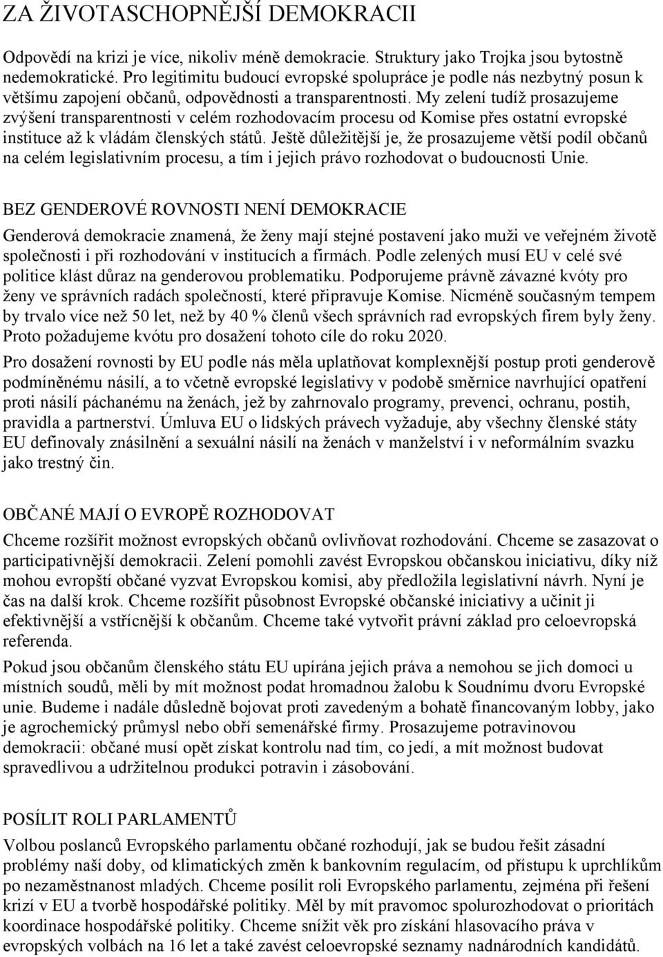 My zelení tudíž prosazujeme zvýšení transparentnosti v celém rozhodovacím procesu od Komise přes ostatní evropské instituce až k vládám členských států.