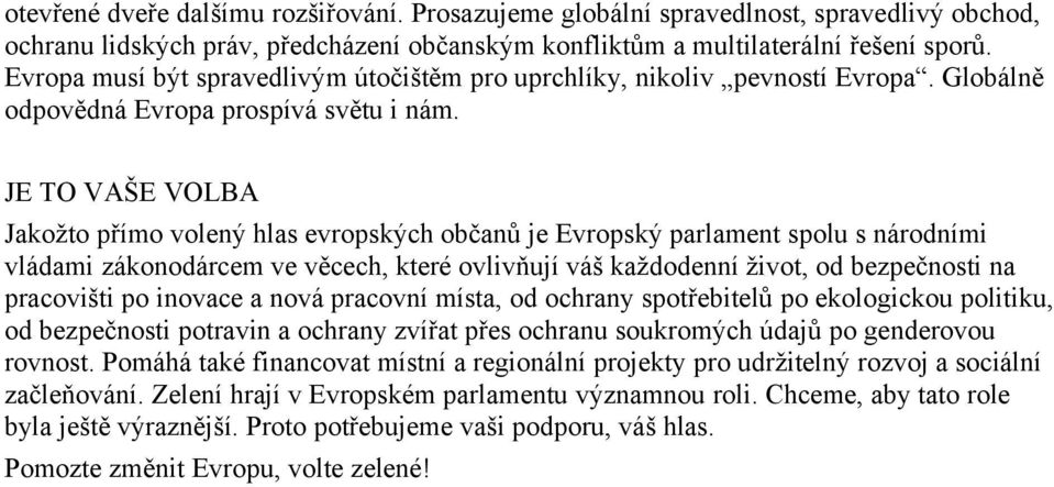 JE TO VAŠE VOLBA Jakožto přímo volený hlas evropských občanů je Evropský parlament spolu s národními vládami zákonodárcem ve věcech, které ovlivňují váš každodenní život, od bezpečnosti na pracovišti