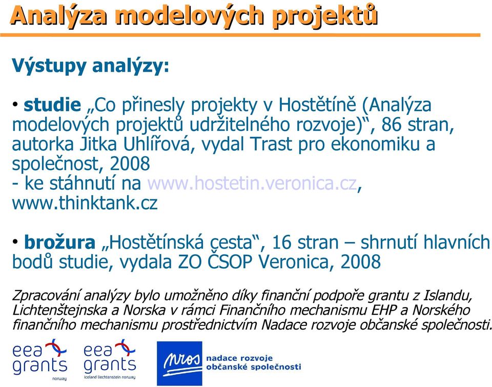 cz brožura Hostětínská cesta, 16 stran shrnutí hlavních bodů studie, vydala ZO ČSOP Veronica, 2008 Zpracování analýzy bylo umožněno díky finanční